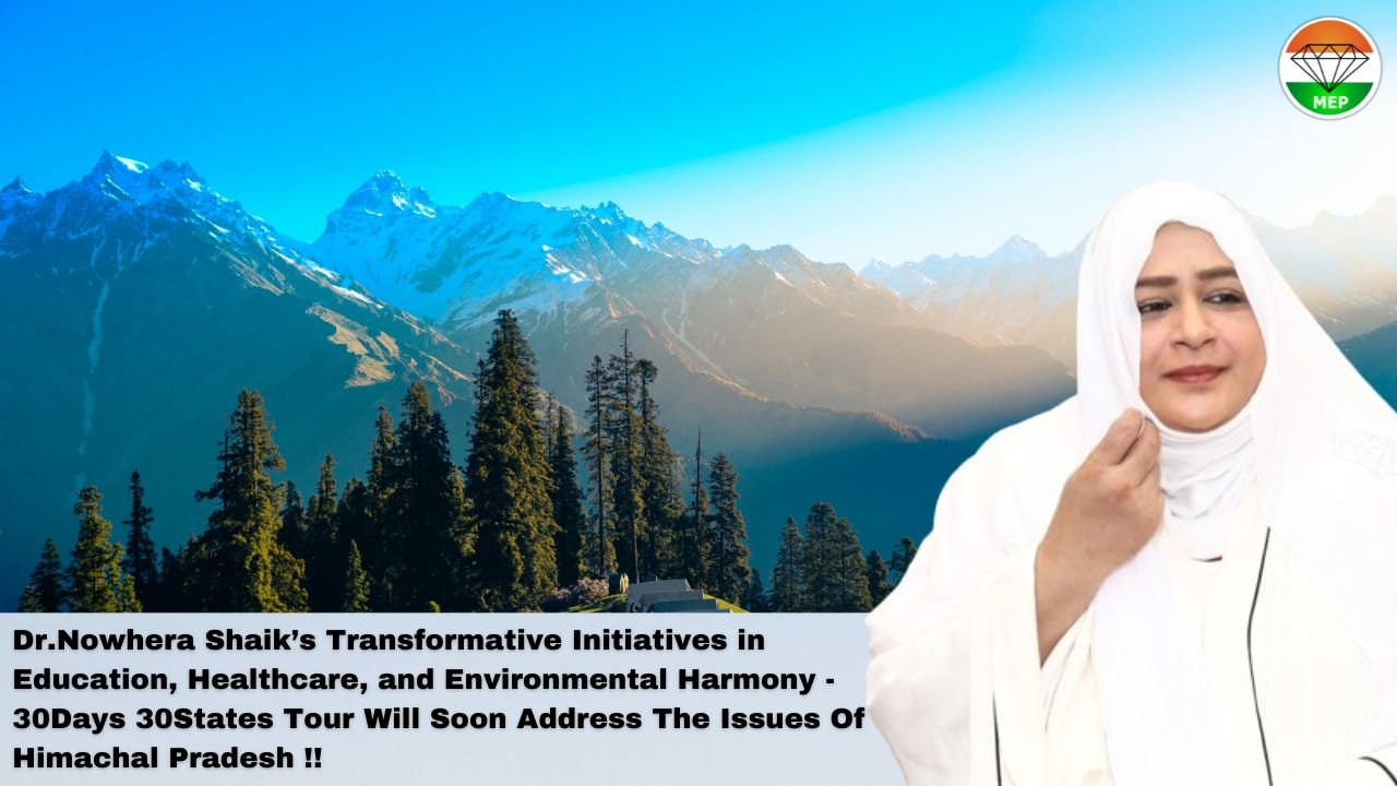 All India Mahilla Empowerment Party’s Vision for Himachal Pradesh: Dr.Nowhera Shaik’s Transformative Initiatives in Education, Healthcare, and Environmental Harmony – 30Days 30States Tour Will Soon Address The Issues Of Himachal Pradesh